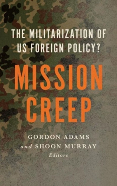 Mission Creep : The Militarization of US Foreign Policy?, Hardback Book