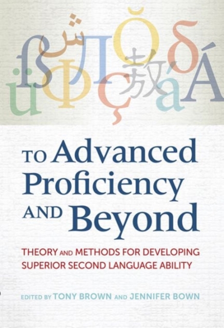 To Advanced Proficiency and Beyond : Theory and Methods for Developing Superior Second Language Ability, Paperback / softback Book