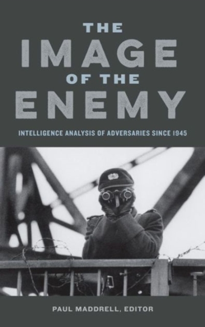 The Image of the Enemy : Intelligence Analysis of Adversaries since 1945, Hardback Book