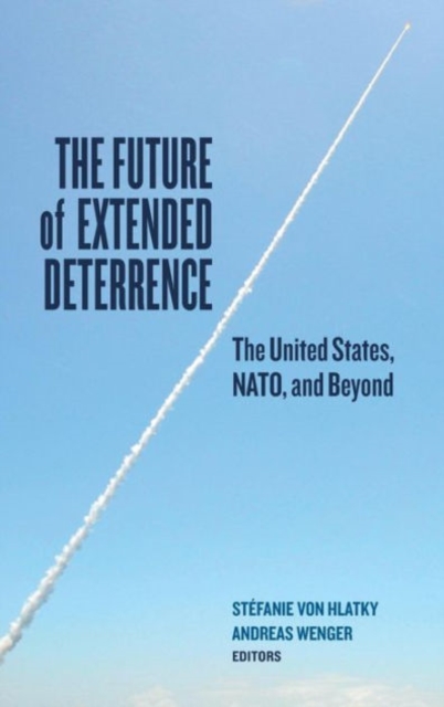 The Future of Extended Deterrence : The United States, NATO, and Beyond, Hardback Book