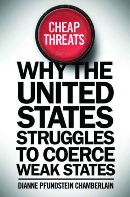 Cheap Threats : Why the United States Struggles to Coerce Weak States, Paperback / softback Book
