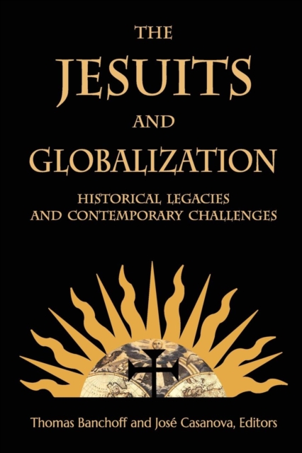 The Jesuits and Globalization : Historical Legacies and Contemporary Challenges, Paperback / softback Book