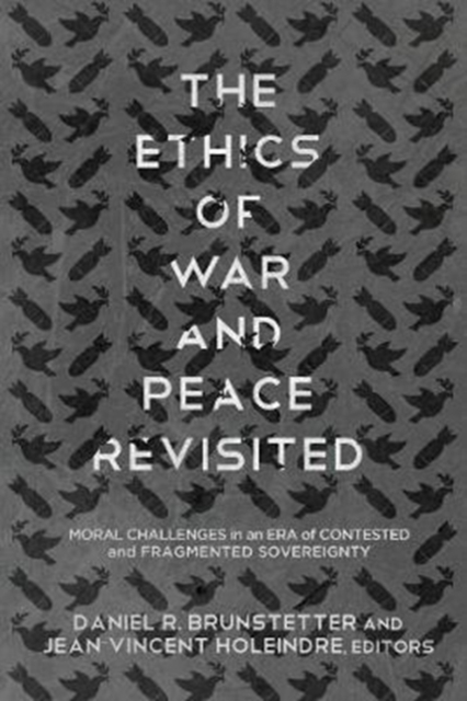 The Ethics of War and Peace Revisited : Moral Challenges in an Era of Contested and Fragmented Sovereignty, Paperback / softback Book