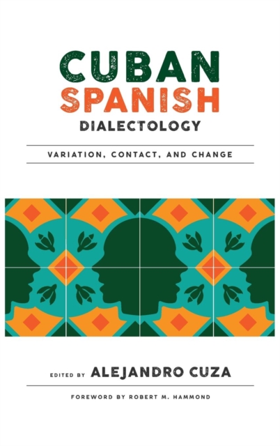 Cuban Spanish Dialectology : Variation, Contact, and Change, Hardback Book