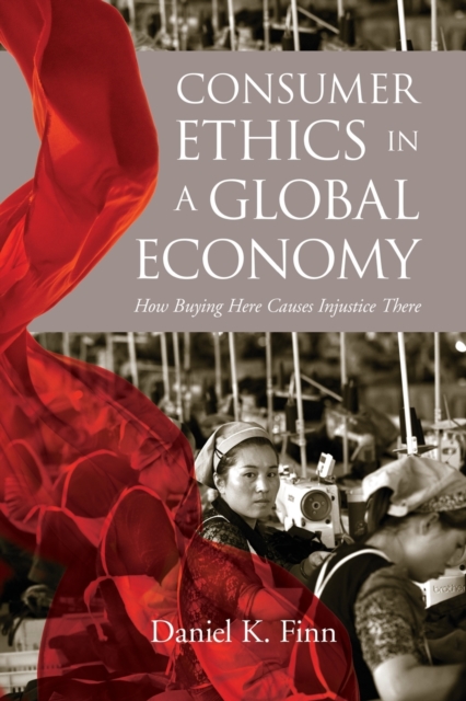 Consumer Ethics in a Global Economy : How Buying Here Causes Injustice There, Paperback / softback Book