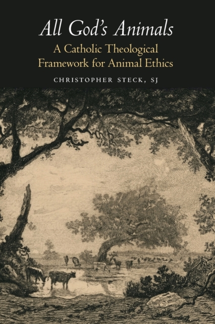 All God's Animals : A Catholic Theological Framework for Animal Ethics, Paperback / softback Book