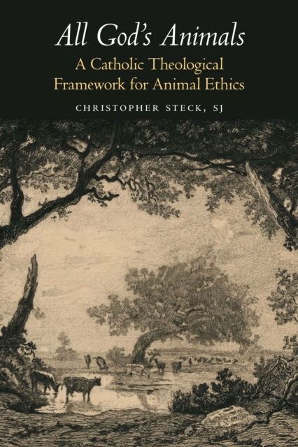 All God's Animals : A Catholic Theological Framework for Animal Ethics, EPUB eBook