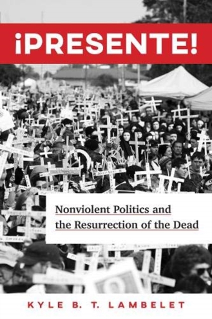 ¡Presente! : Nonviolent Politics and the Resurrection of the Dead, Paperback / softback Book