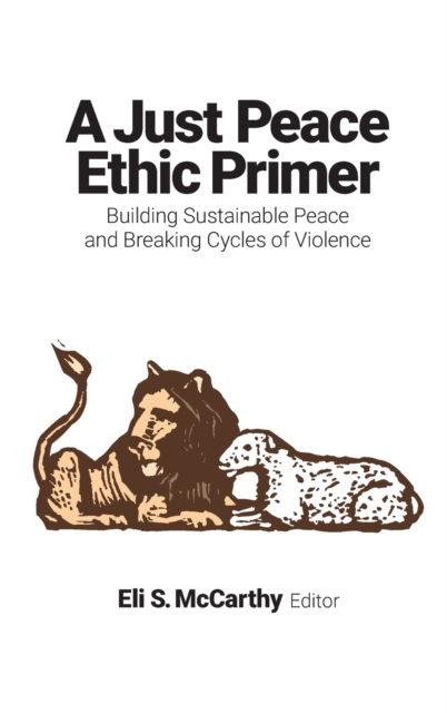 A Just Peace Ethic Primer : Building Sustainable Peace and Breaking Cycles of Violence, Hardback Book