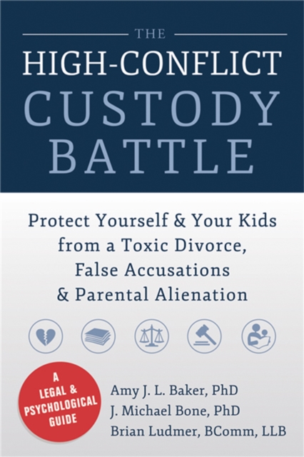 High-Conflict Custody Battle : Protect Yourself and Your Kids from a Toxic Divorce, False Accusations, and Parental Alienation, Paperback / softback Book