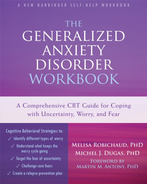 The Generalized Anxiety Disorder Workbook : A Comprehensive CBT Guide for Coping with Uncertainty, Worry, and Fear, Paperback / softback Book