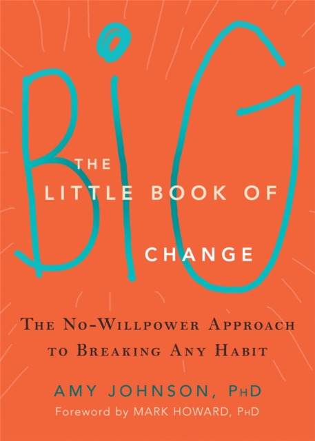 The Little Book of Big Change : The No-Willpower Approach to Breaking Any Habit, Paperback / softback Book