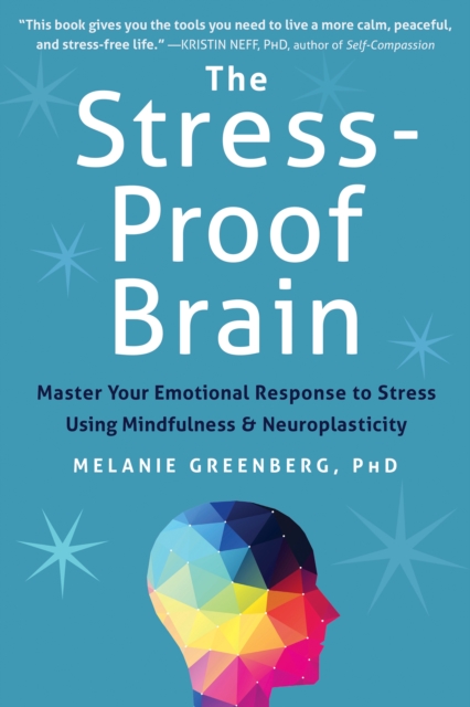 Stress-Proof Brain : Master Your Emotional Response to Stress Using Mindfulness and Neuroplasticity, PDF eBook