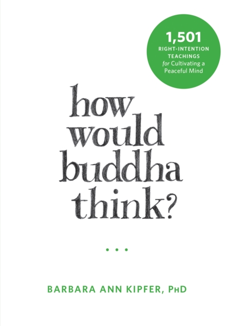 How Would Buddha Think? : 1,501 Right-Intention Teachings for Cultivating a Peaceful Mind, Paperback / softback Book