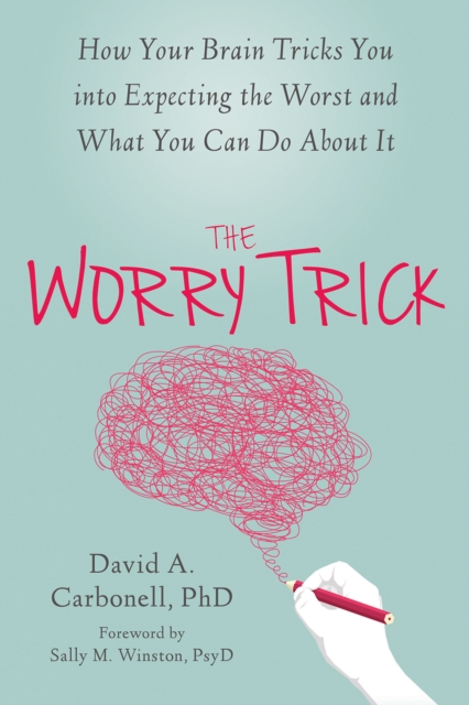 Worry Trick : How Your Brain Tricks You into Expecting the Worst and What You Can Do About It, EPUB eBook