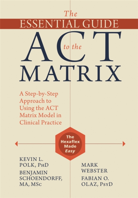 The Essential Guide to the ACT Matrix : A Step-by-Step Approach to Using the ACT Matrix Model in Clinical Practice, Paperback / softback Book