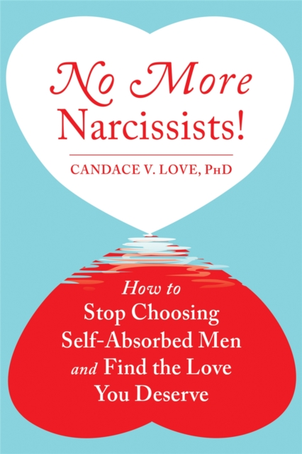 No More Narcissists! : How to Stop Choosing Self-Absorbed Men and Find the Love You Deserve, Paperback / softback Book