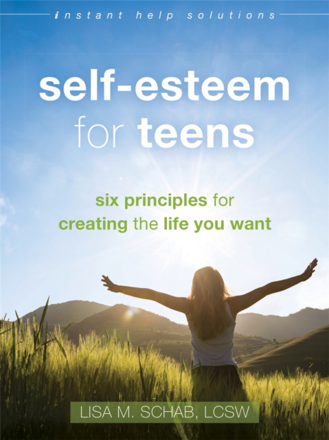 Self-Esteem for Teens : Six Principles for Creating the Life You Want, Paperback / softback Book