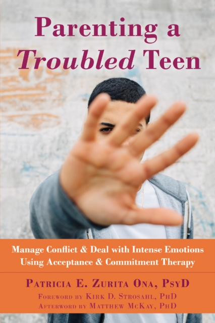 Parenting a Troubled Teen : Manage Conflict and Deal with Intense Emotions Using Acceptance and Commitment Therapy, PDF eBook