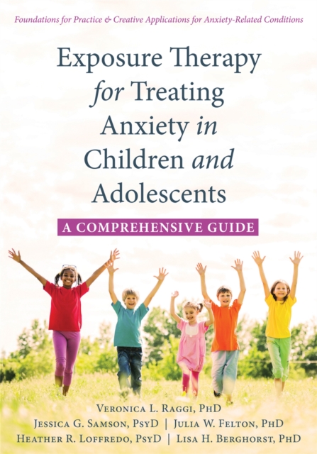 Exposure Therapy for Treating Anxiety in Children and Adolescents : A Comprehensive Guide, Paperback / softback Book
