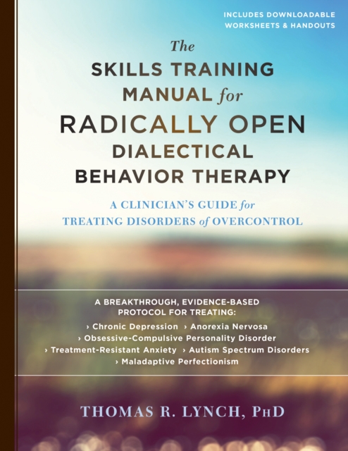 Skills Training Manual for Radically Open Dialectical Behavior Therapy : A Clinician's Guide for Treating Disorders of Overcontrol, EPUB eBook