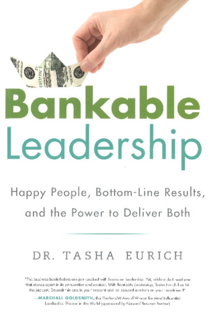 Bankable Leadership : Happy People, Bottom-Line Results, and the Power to Deliver Both, Hardback Book