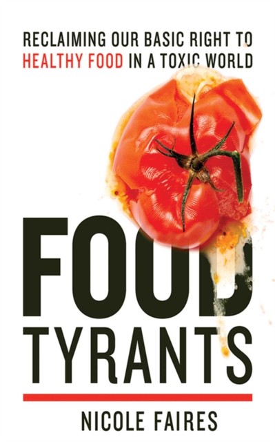 Food Tyrants : Fight for Your Right to Healthy Food in a Toxic World, EPUB eBook