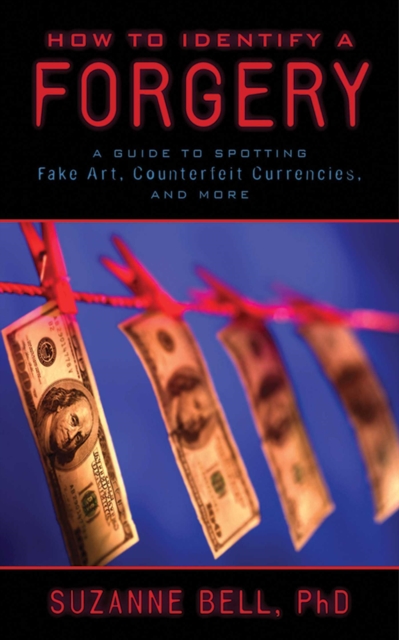 How to Identify a Forgery : A Guide to Spotting Fake Art, Counterfeit Currencies, and More, EPUB eBook
