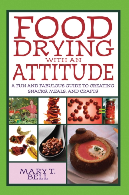 Food Drying with an Attitude : A Fun and Fabulous Guide to Creating Snacks, Meals, and Crafts, EPUB eBook