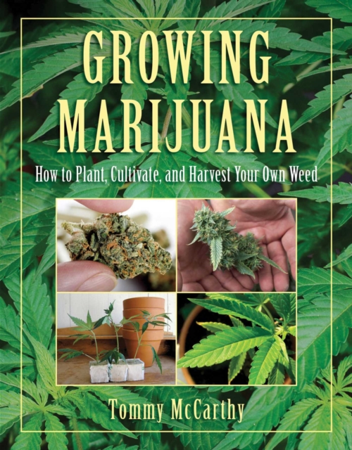 Growing Marijuana : How to Plant, Cultivate, and Harvest Your Own Weed, EPUB eBook