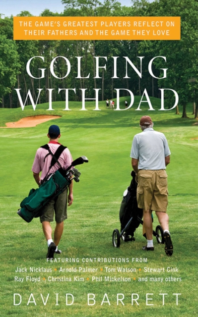 Golfing with Dad : The Game's Greatest Players Reflect on Their Fathers and the Game They Love, EPUB eBook