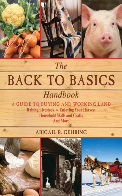 The Back to Basics Handbook : A Guide to Buying and Working Land, Raising Livestock, Enjoying Your Harvest, Household Skills and Crafts, and More, EPUB eBook