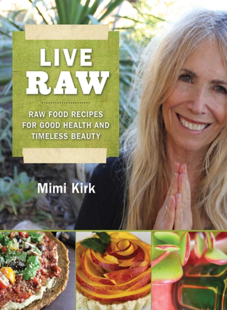 Live Raw : Raw Food Recipes for Good Health and Timeless Beauty, EPUB eBook