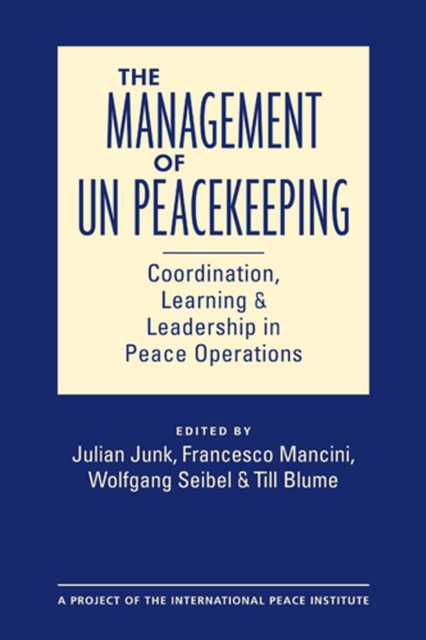 The Management of UN Peacekeeping : Coordination, Learning, and Leadership in Peace Operations, Hardback Book