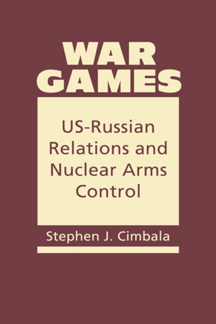 War Games : Us-Russian Relations and Nuclear Arms Control, Hardback Book