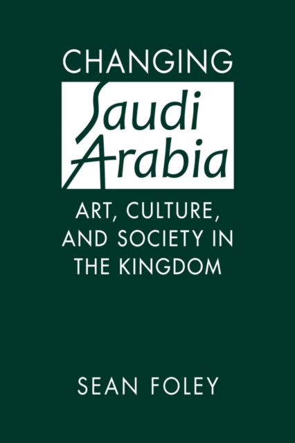 Changing Saudi Arabia : Art, Culture, and Society in the Kingdom, Hardback Book