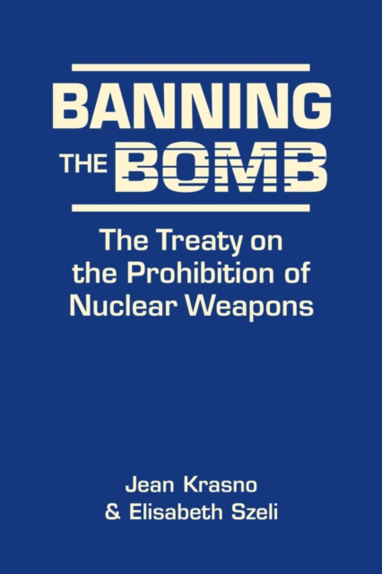 Banning the Bomb : The Treaty on the Prohibition of Nuclear Weapons, Hardback Book