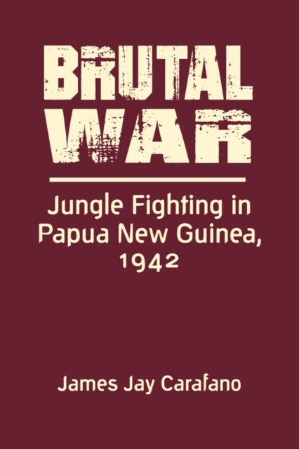 Brutal War : Jungle Fighting in Papua New Guinea, 1942, Hardback Book