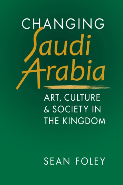 Changing Saudi Arabia : Art, Culture & Society in the Kingdom, Paperback / softback Book