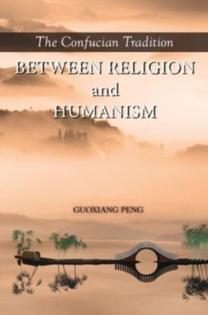 The Confucian Tradition : Between Religion and Humanism, Hardback Book