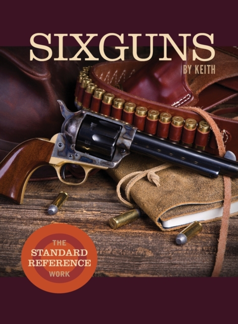 Sixguns by Keith : The Standard Reference Work, Hardback Book