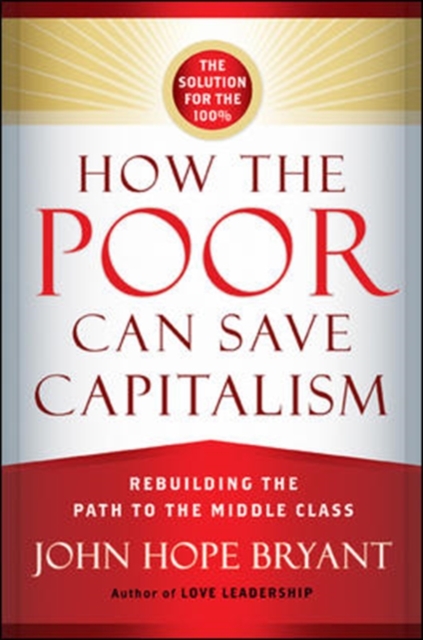 How the Poor Can Save Capitalism: Rebuilding the Path to the Middle Class, Hardback Book