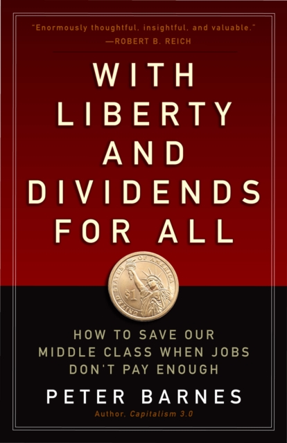 With Liberty and Dividends for All : How to Save Our Middle Class When Jobs Don't Pay Enough, PDF eBook
