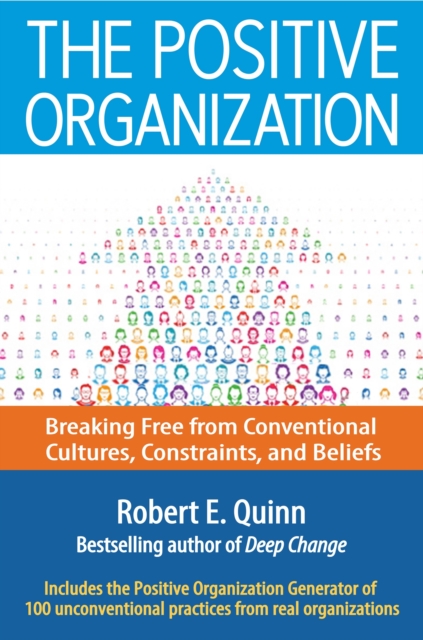 The Positive Organization: Breaking Free from Conventional Cultures, Constraints, and Beliefs, Hardback Book