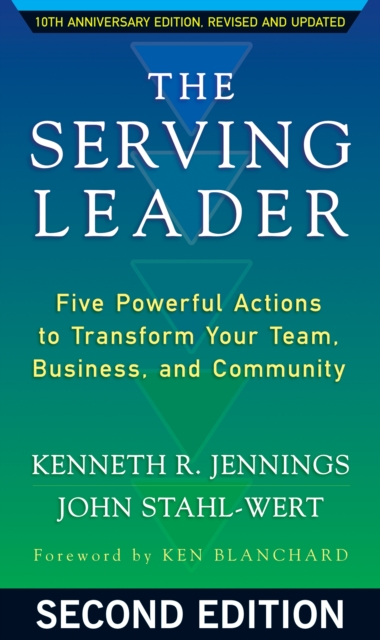 The Serving Leader : Five Powerful Actions to Transform Your Team, Business, and Community, PDF eBook