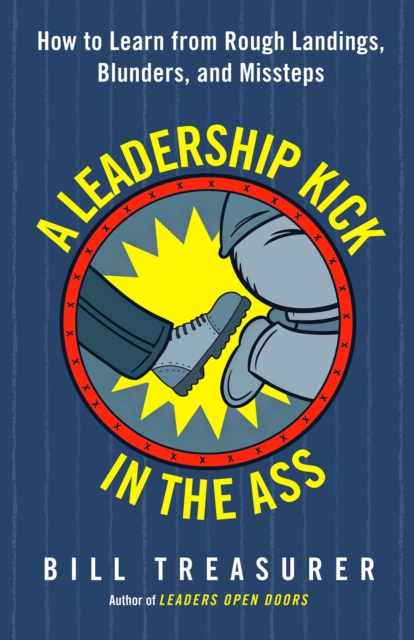 A Leadership Kick in the Ass: How to Learn from Rough Landings, Blunders, and Missteps, Paperback / softback Book