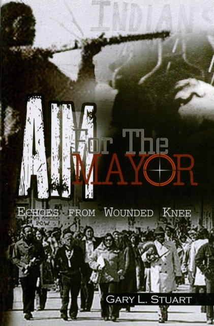 AIM For The Mayor : Echoes From Wounded Knee, EPUB eBook