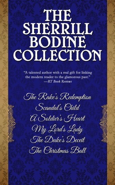 The Sherrill Bodine Collection : The Rake's Redemption, Scandal's Child, A Soldier's Heart, My Lord's Lady, The Duke's Deceit, and The Christmas Ball, EPUB eBook