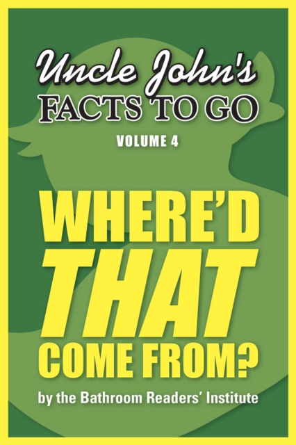 Uncle John's Facts to Go Where'd That Come From?, EPUB eBook