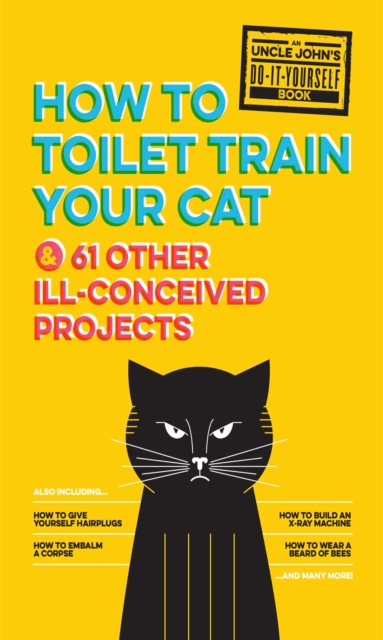 Uncle John's How to Toilet Train Your Cat : And 61 Other Ill-Conceived Projects, EPUB eBook